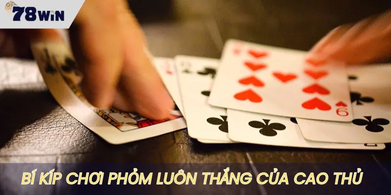 Bí kíp chơi phỏm siêu đỉnh của cao thủ