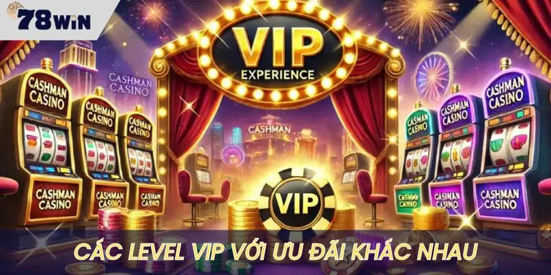 Các level VIP tại 78WIN có ưu đãi khác nhau