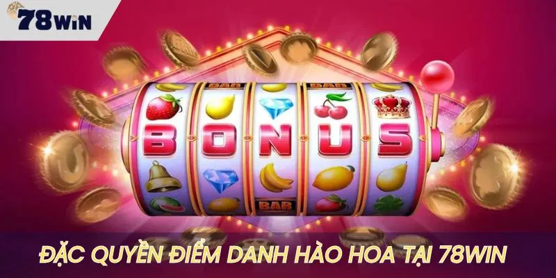 Đặc quyền điểm danh hào hoa chỉ có tại nhà cái 78WIN