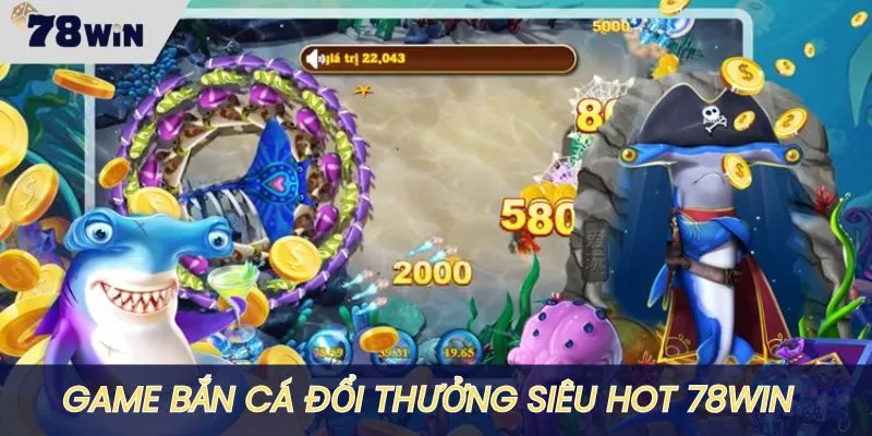 Trải nghiệm game Bắn cá đổi thưởng ăn xu khủng tại 78WIN