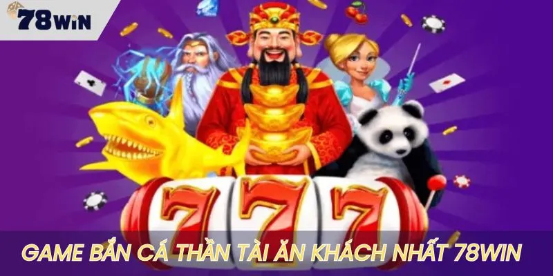 Chinh phục game Bắn cá thần tài ăn khách nhất tại 78WIN