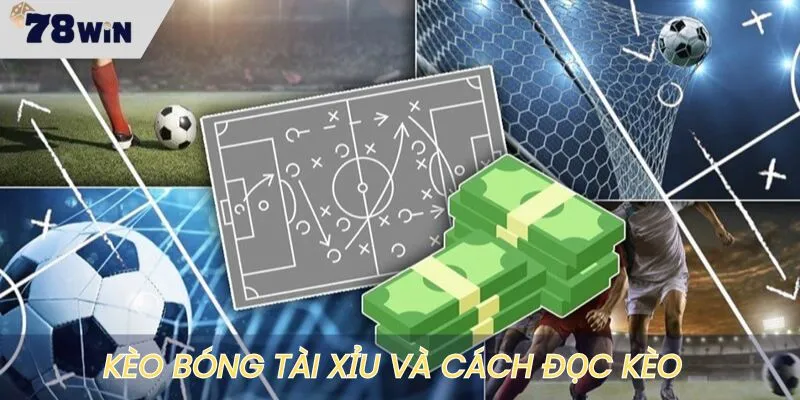 Kèo bóng tài xỉu và cách đọc kèo cực chuẩn tại 78WIN