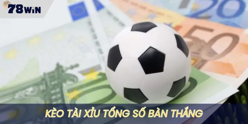 Dự đoán tổng số bàn thắng cửa tài hay xỉu