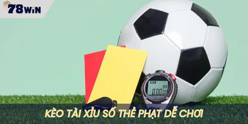 Kèo cược tài xỉu số thẻ phạt có luật chơi đơn giản