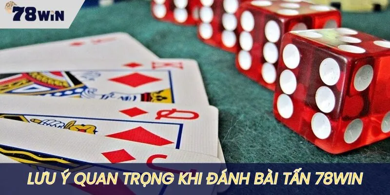 Lưu ý quan trọng khi đánh bài tấn tại 78WIN