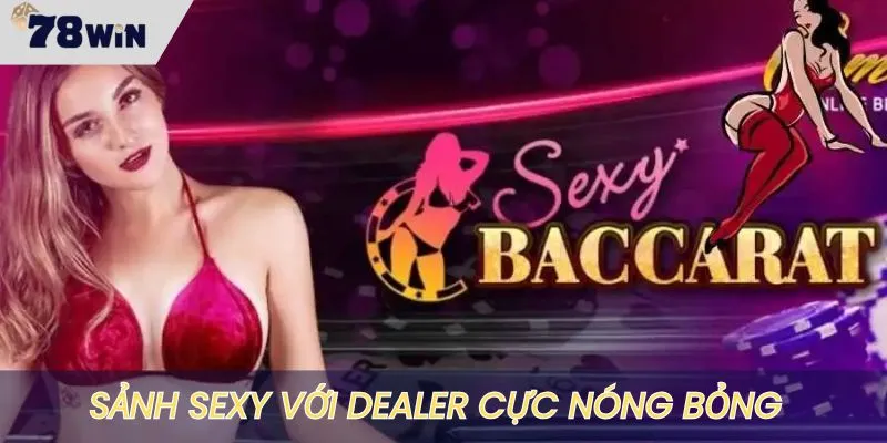 Sảnh Sexy với các dealer bốc lửa nhất
